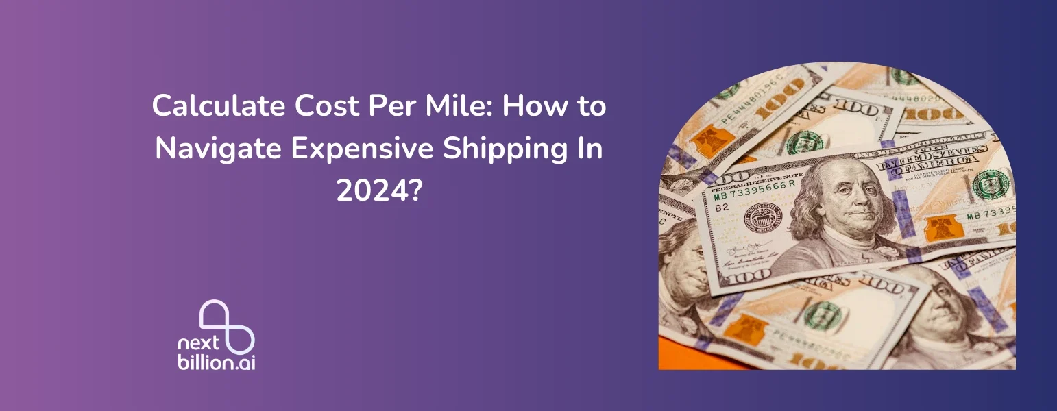 Calculate Cost Per Mile: How to Navigate Expensive Shipping In 2024?