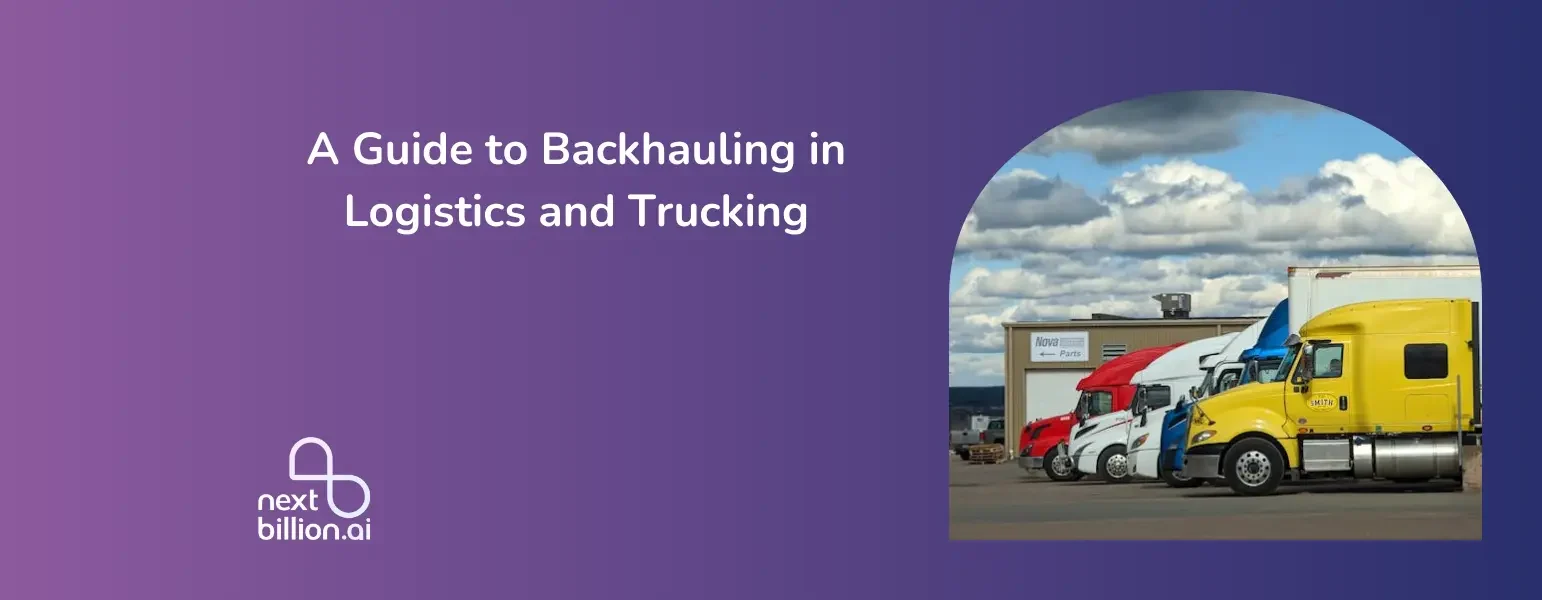 A Guide to Backhauling in Logistics and Trucking - NextBillion.ai